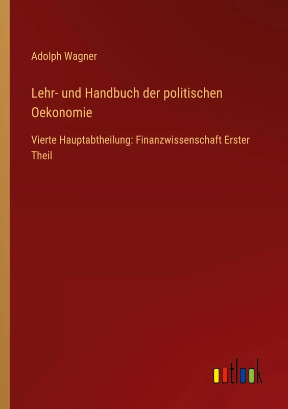 Lehr- und Handbuch der politischen Oekonomie: Vierte Hauptabtheilung: Finanzwissenschaft Erster Theil