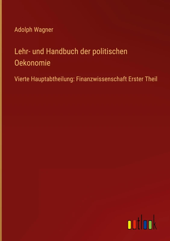Lehr- und Handbuch der politischen Oekonomie: Vierte Hauptabtheilung: Finanzwissenschaft Erster Theil