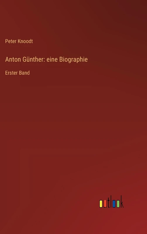 Anton Günther: eine Biographie: Erster Band