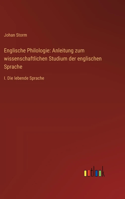 Englische Philologie: Anleitung zum wissenschaftlichen Studium der englischen Sprache: I. Die lebende Sprache
