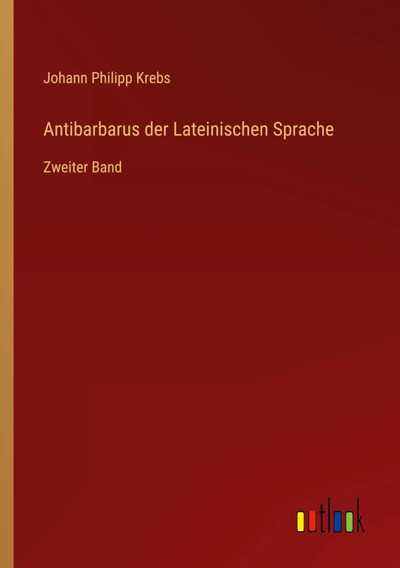 Antibarbarus der Lateinischen Sprache: Zweiter Band