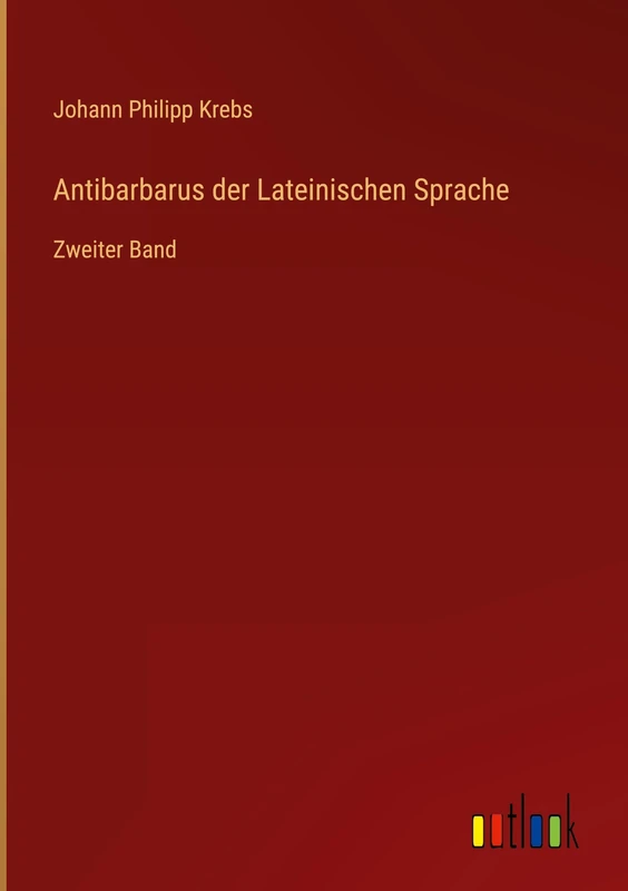 Antibarbarus der Lateinischen Sprache: Zweiter Band