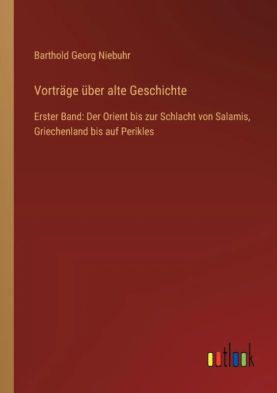 Vorträge über alte Geschichte: Erster Band: Der Orient bis zur Schlacht von Salamis, Griechenland bis auf Perikles