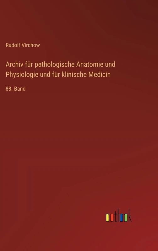 Archiv für pathologische Anatomie und Physiologie und für klinische Medicin: 88. Band