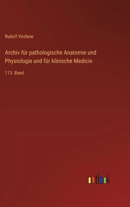 Archiv für pathologische Anatomie und Physiologie und für klinische Medicin: 113. Band