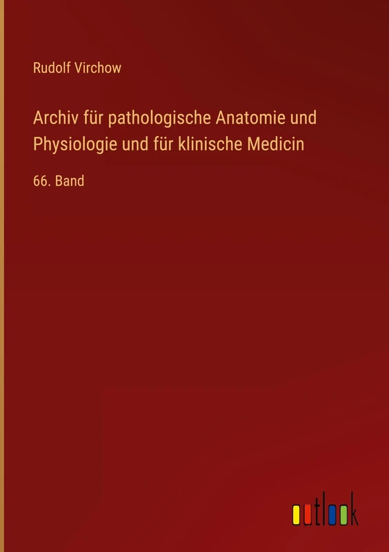 Archiv für pathologische Anatomie und Physiologie und für klinische Medicin: 66. Band