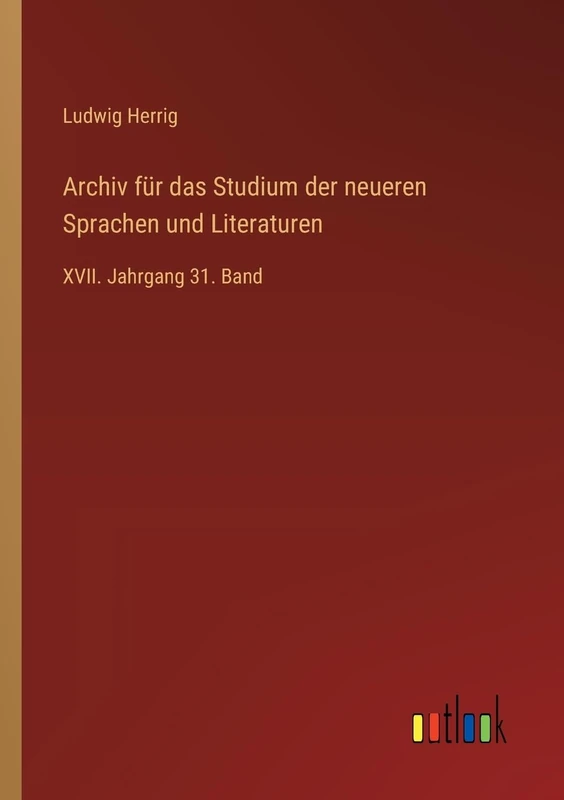 Archiv für das Studium der neueren Sprachen und Literaturen: XVII. Jahrgang 31. Band