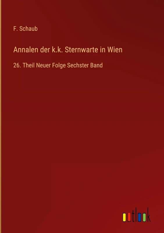 Annalen der k.k. Sternwarte in Wien: 26. Theil Neuer Folge Sechster Band