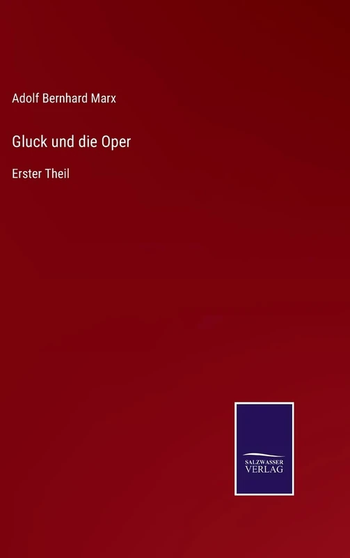 Gluck und die Oper: Erster Theil