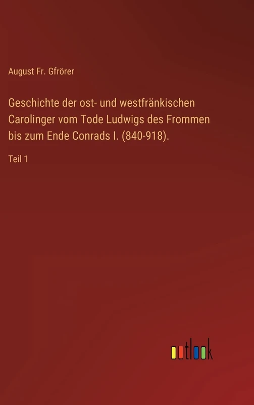 Geschichte der ost- und westfränkischen Carolinger vom Tode Ludwigs des Frommen bis zum Ende Conrads I. (840-918).: Teil 1 - Image 1