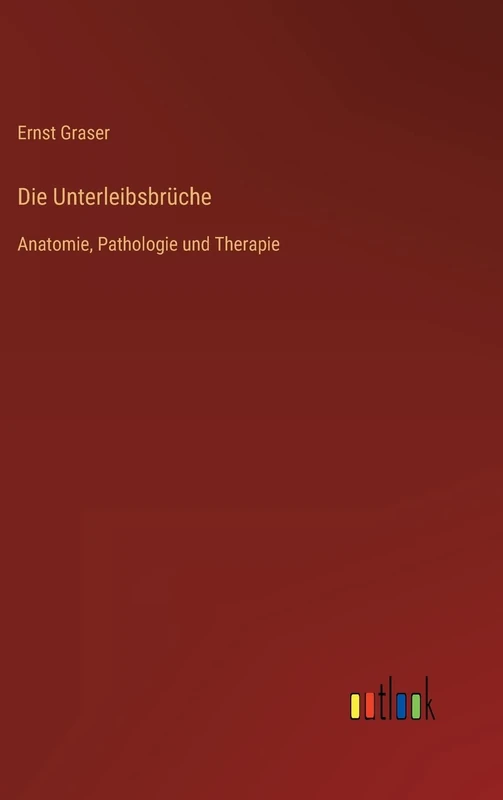 Die Unterleibsbrüche: Anatomie, Pathologie und Therapie