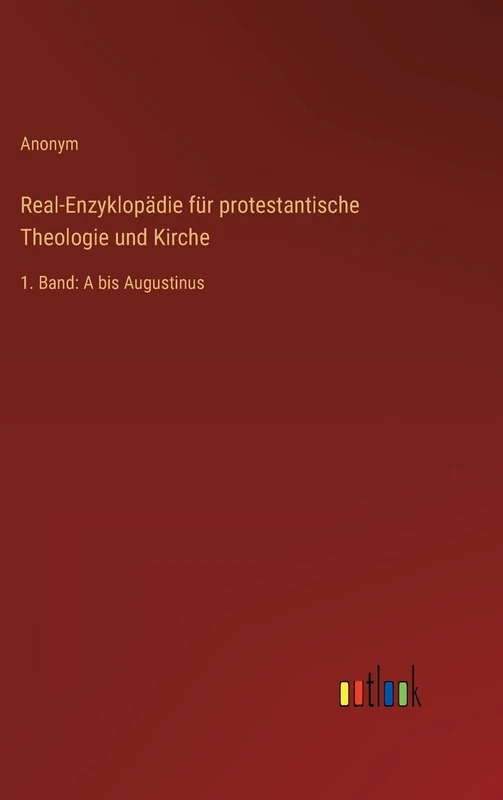 Real-Enzyklopädie für protestantische Theologie und Kirche: 1. Band: A bis Augustinus