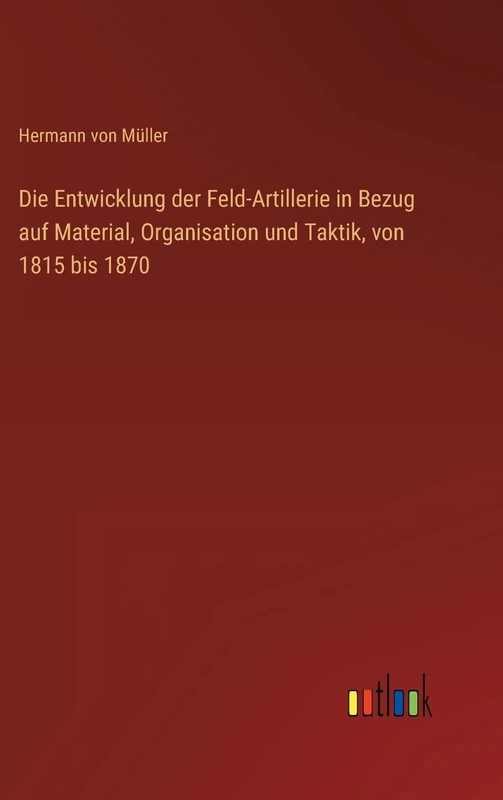 Die Entwicklung der Feld-Artillerie in Bezug auf Material, Organisation und Taktik, von 1815 bis 1870 - Image 1