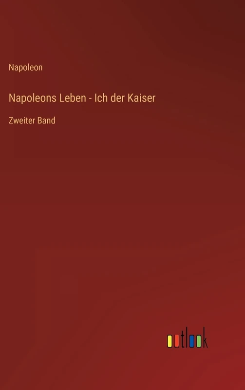Napoleons Leben - Ich der Kaiser: Zweiter Band