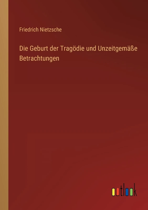 Die Geburt der Tragödie und Unzeitgemäße Betrachtungen