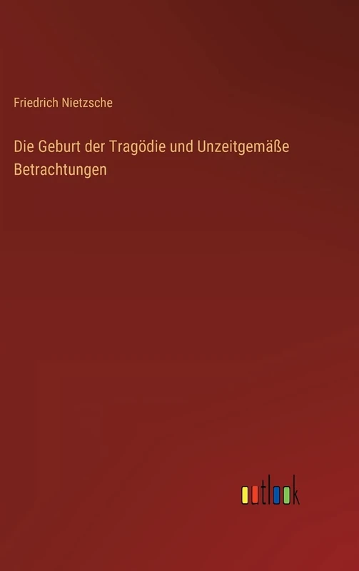 Die Geburt der Tragödie und Unzeitgemäße Betrachtungen