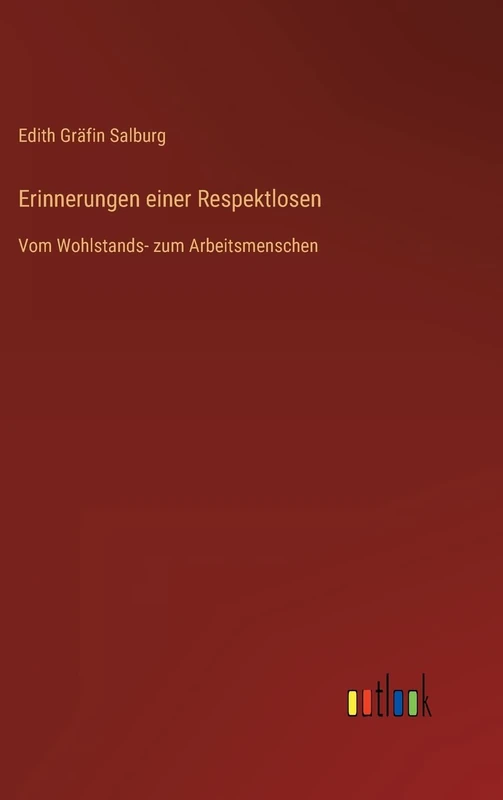 Erinnerungen einer Respektlosen: Vom Wohlstands- zum Arbeitsmenschen
