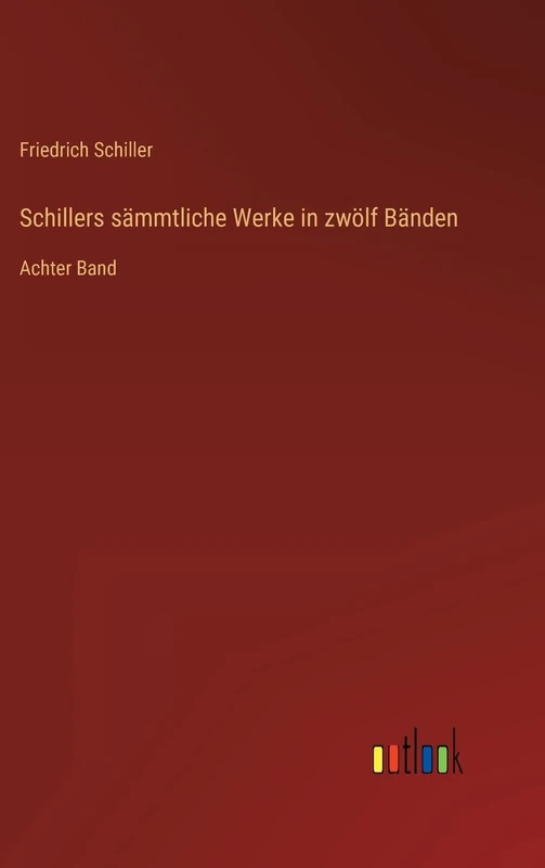 Schillers sämmtliche Werke in zwölf Bänden: Achter Band