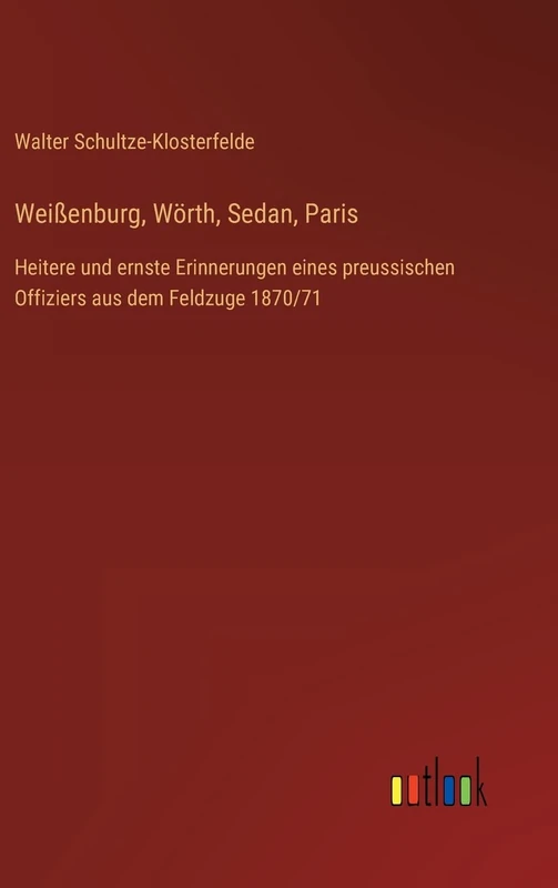 Weißenburg, Wörth, Sedan, Paris: Heitere und ernste Erinnerungen eines preussischen Offiziers aus dem Feldzuge 1870/71 - Image 1