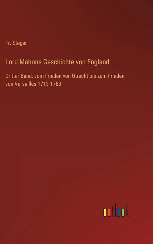 Lord Mahons Geschichte von England: Dritter Band: vom Frieden von Utrecht bis zum Frieden von Versailles 1713-1783
