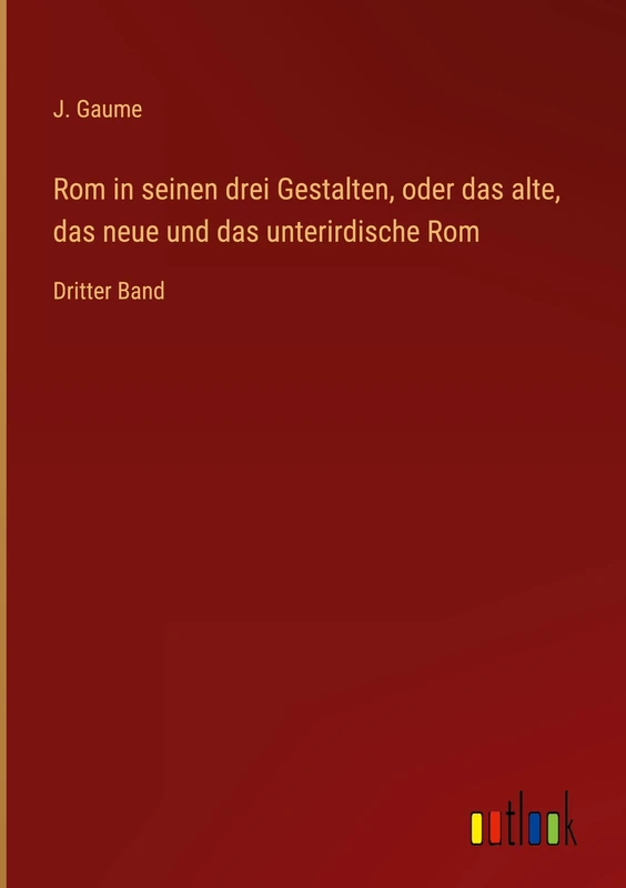 Rom in seinen drei Gestalten, oder das alte, das neue und das unterirdische Rom: Dritter Band