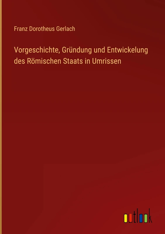 Vorgeschichte, Gründung und Entwickelung des Römischen Staats in Umrissen