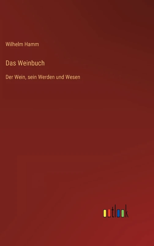 Das Weinbuch: Der Wein, sein Werden und Wesen