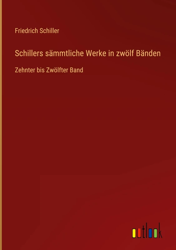 Schillers sämmtliche Werke in zwölf Bänden: Zehnter bis Zwölfter Band