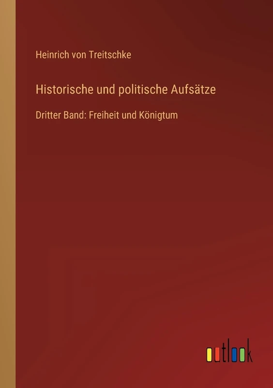 Historische und politische Aufsätze: Dritter Band: Freiheit und Königtum