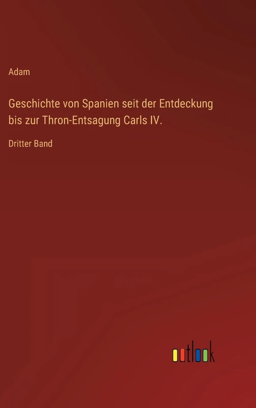 Geschichte von Spanien seit der Entdeckung bis zur Thron-Entsagung Carls IV.: Dritter Band