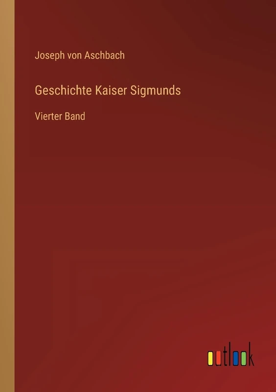 Geschichte Kaiser Sigmunds: Vierter Band