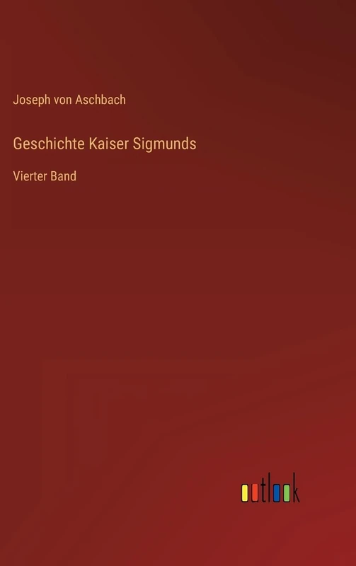 Geschichte Kaiser Sigmunds: Vierter Band