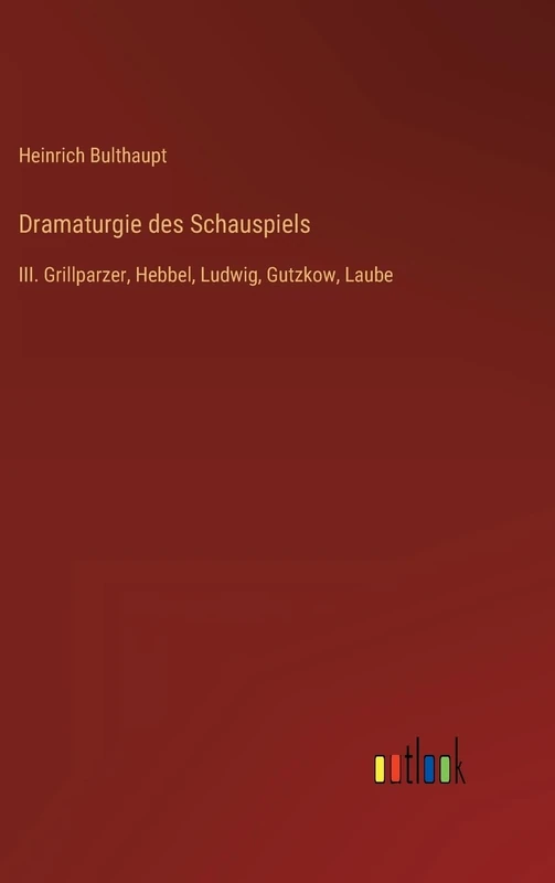 Dramaturgie des Schauspiels: III. Grillparzer, Hebbel, Ludwig, Gutzkow, Laube - Image 1