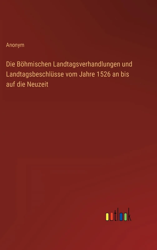 Die Böhmischen Landtagsverhandlungen und Landtagsbeschlüsse vom Jahre 1526 an bis auf die Neuzeit - Image 1