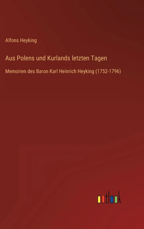 Aus Polens und Kurlands letzten Tagen: Memoiren des Baron Karl Heinrich Heyking (1752-1796) - Image 1