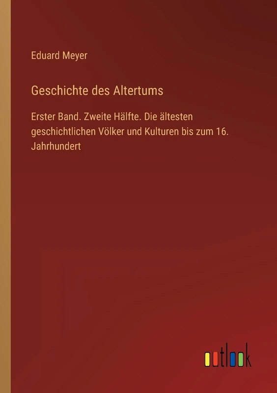 Geschichte des Altertums: Erster Band. Zweite Hälfte. Die ältesten geschichtlichen Völker und Kulturen bis zum 16. Jahrhundert