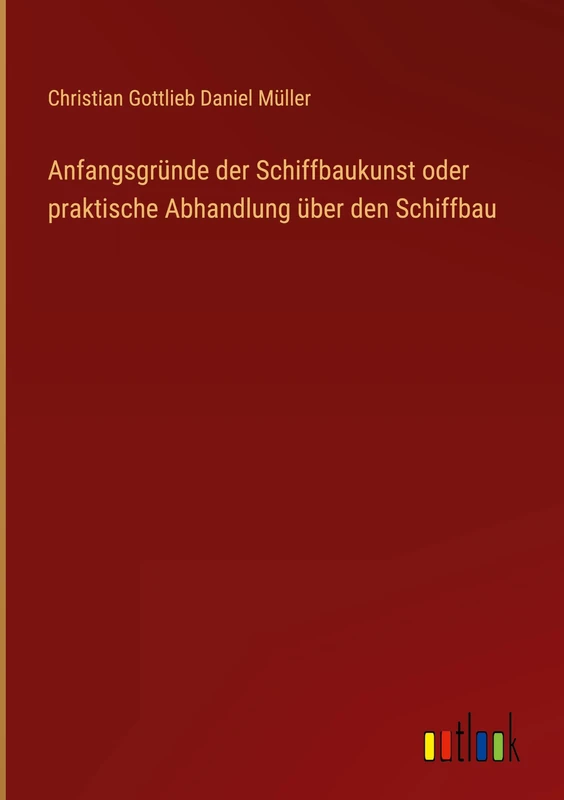 Anfangsgründe der Schiffbaukunst oder praktische Abhandlung über den Schiffbau