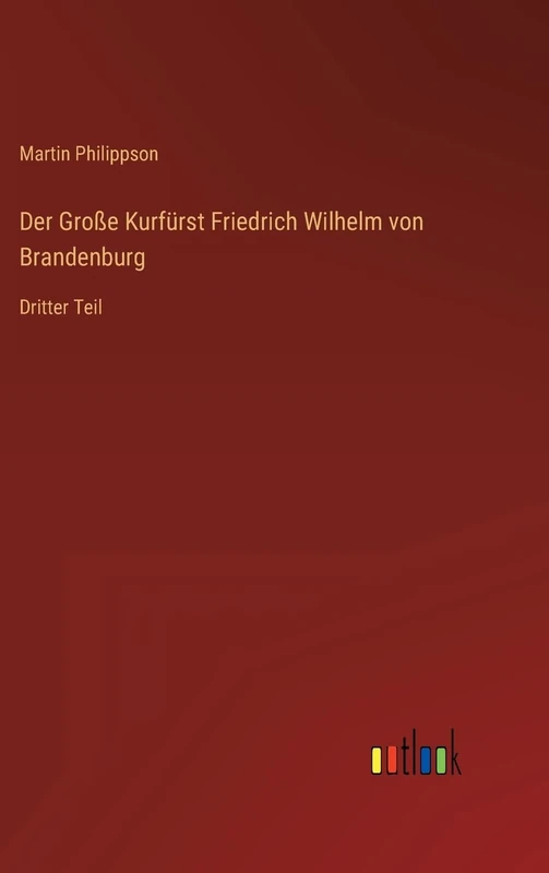 Der Große Kurfürst Friedrich Wilhelm von Brandenburg: Dritter Teil