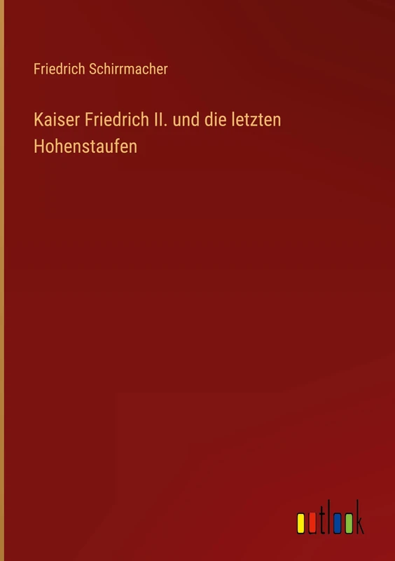 Kaiser Friedrich II. und die letzten Hohenstaufen