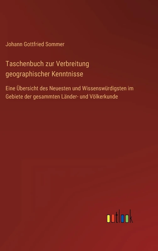 Taschenbuch zur Verbreitung geographischer Kenntnisse: Eine Übersicht des Neuesten und Wissenswürdigsten im Gebiete der gesammten Länder- und Völkerkunde