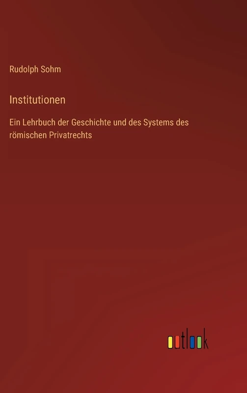 Institutionen: Ein Lehrbuch der Geschichte und des Systems des römischen Privatrechts