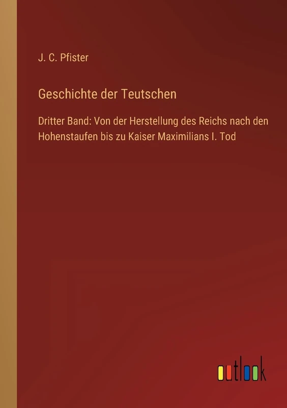 Geschichte der Teutschen: Dritter Band: Von der Herstellung des Reichs nach den Hohenstaufen bis zu Kaiser Maximilians I. Tod