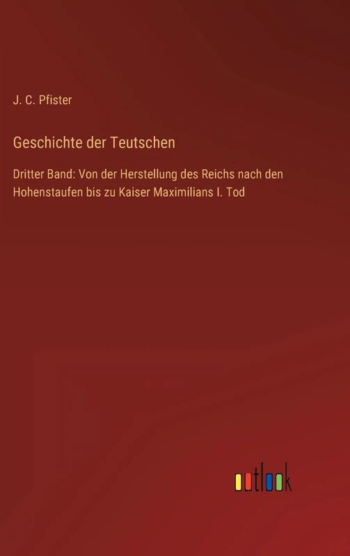 Geschichte der Teutschen: Dritter Band: Von der Herstellung des Reichs nach den Hohenstaufen bis zu Kaiser Maximilians I. Tod