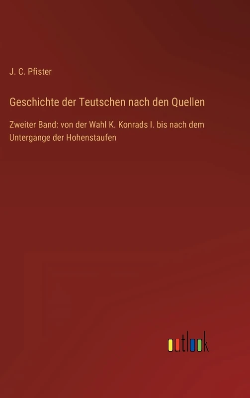 Geschichte der Teutschen nach den Quellen: Zweiter Band: von der Wahl K. Konrads I. bis nach dem Untergange der Hohenstaufen