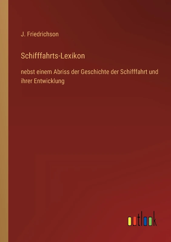 Schifffahrts-Lexikon: nebst einem Abriss der Geschichte der Schifffahrt und ihrer Entwicklung