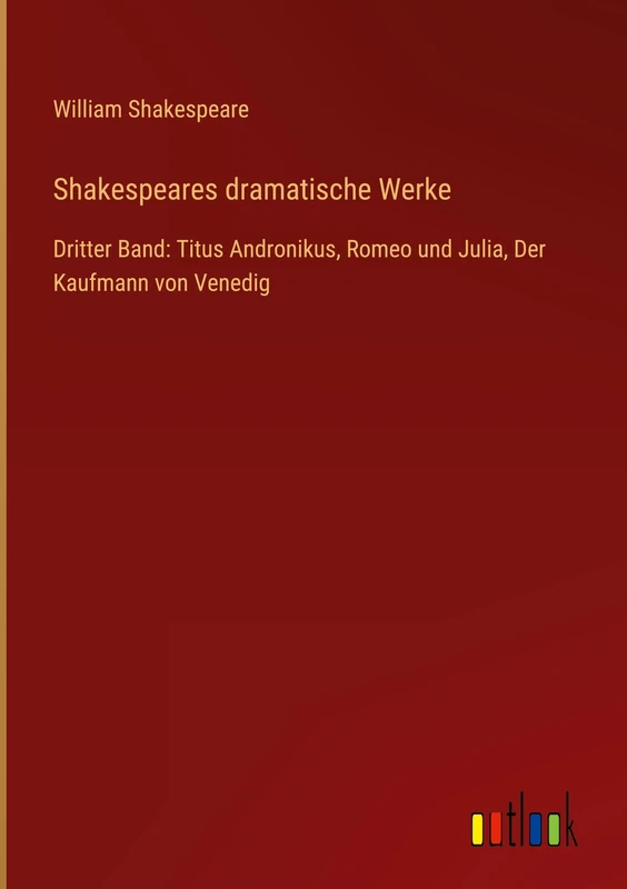 Shakespeares dramatische Werke: Dritter Band: Titus Andronikus, Romeo und Julia, Der Kaufmann von Venedig
