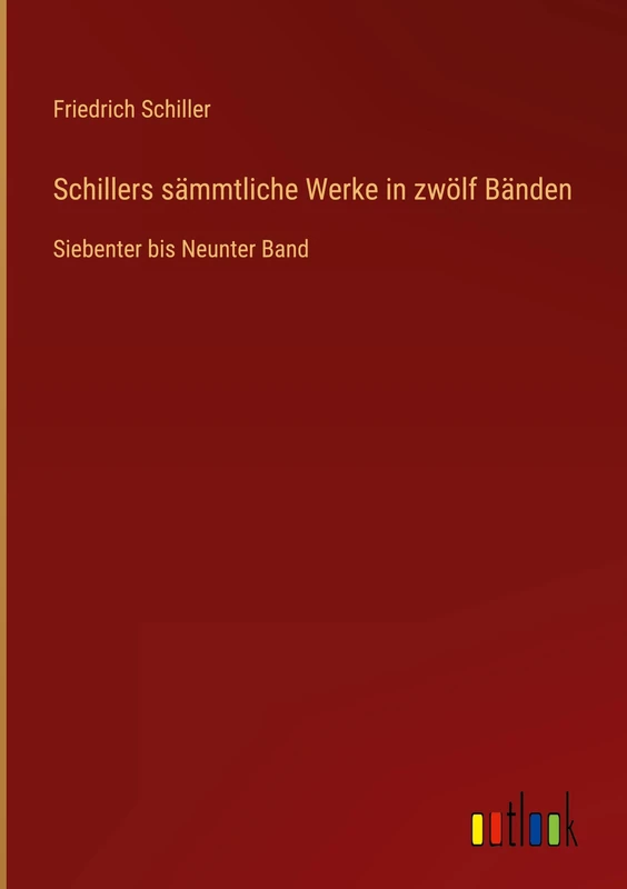 Schillers sämmtliche Werke in zwölf Bänden: Siebenter bis Neunter Band