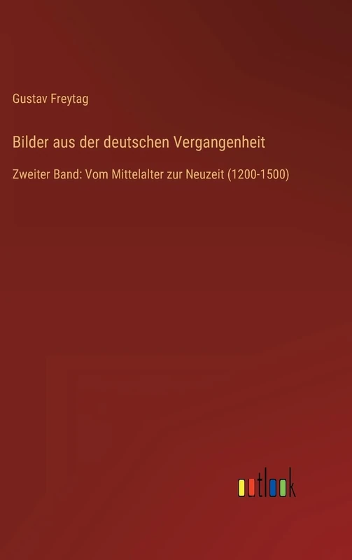 Bilder aus der deutschen Vergangenheit: Zweiter Band: Vom Mittelalter zur Neuzeit (1200-1500)