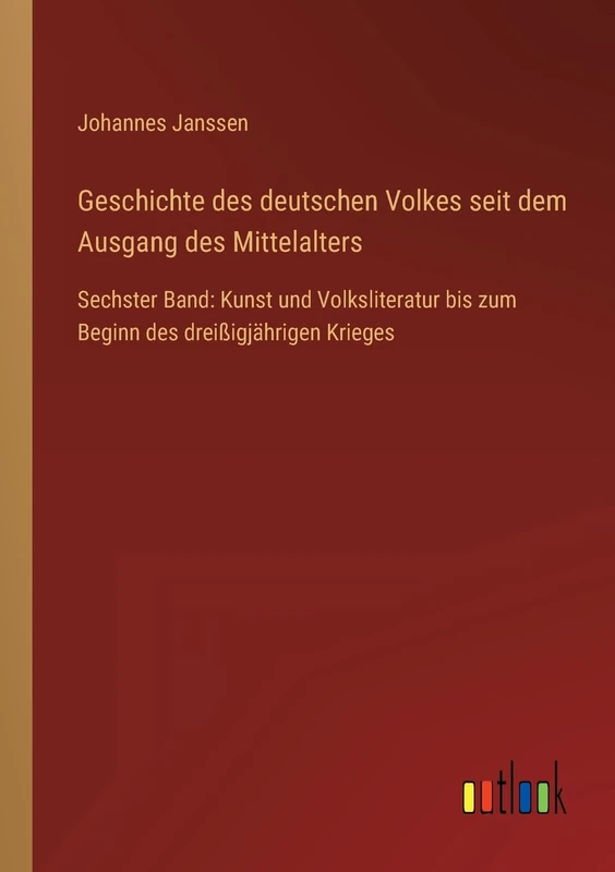 Geschichte des deutschen Volkes seit dem Ausgang des Mittelalters: Sechster Band: Kunst und Volksliteratur bis zum Beginn des dreißigjährigen Krieges