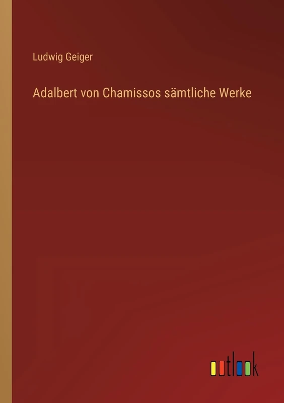 Adalbert von Chamissos sämtliche Werke